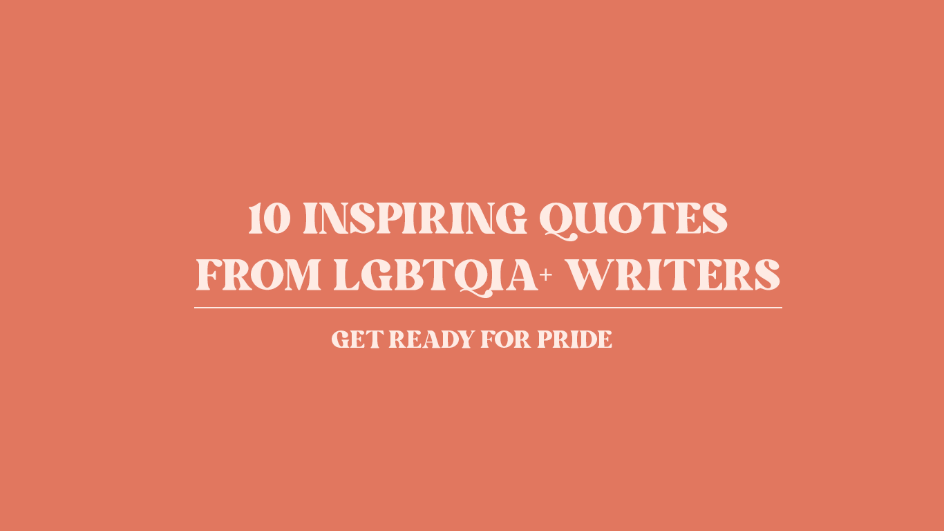 Inspiring quotes from LGBTQIA writers, building up for Pride with Bookishly