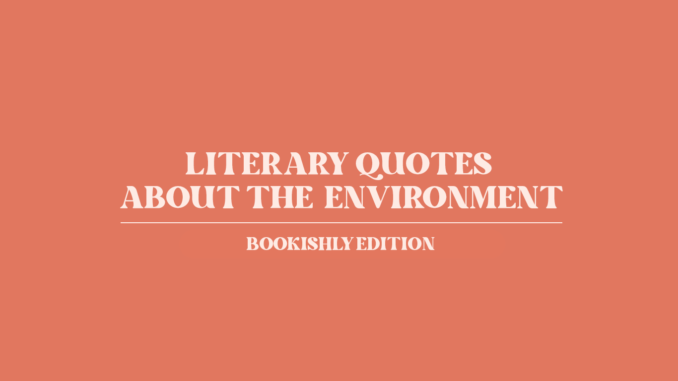 Literary quotes from classic literature about the environment and world. Celebrating Earth day and how our the environment inspires and motivates us.