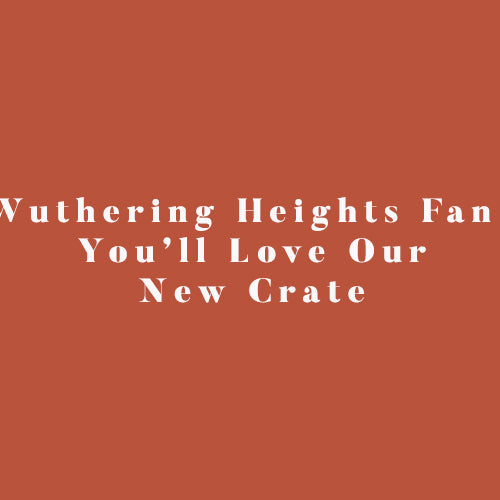 Wuthering Heights Fan? You'll Love Our New Crate!