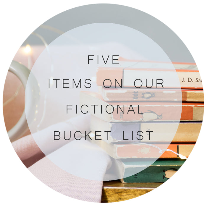 Five Items On Our Fictional Bucket List.