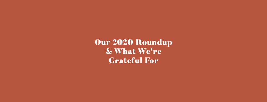 Our 2020 Roundup & What We're Grateful For