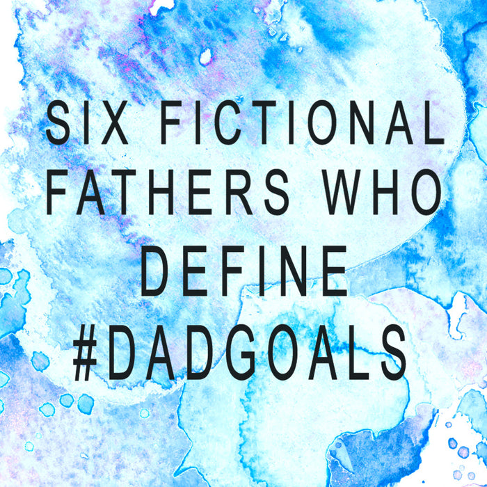 Six Fictional Fathers Who Are #DadGoals