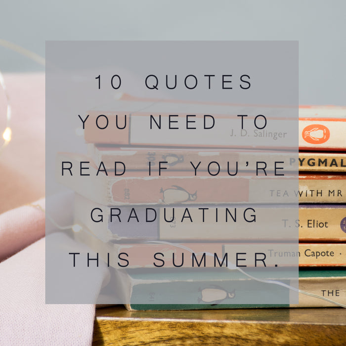 Graduating This Summer? You Need To Read These Ten Literary Quotes!