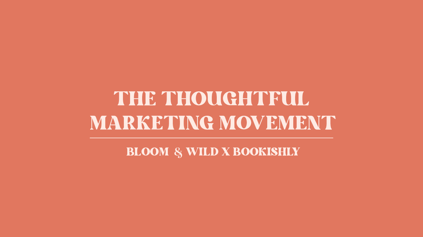 The Thoughtful Marketing Movement. Bloom & Wild X Bookishly. Brand Ethics. Customer Experience. Future Marketing. 