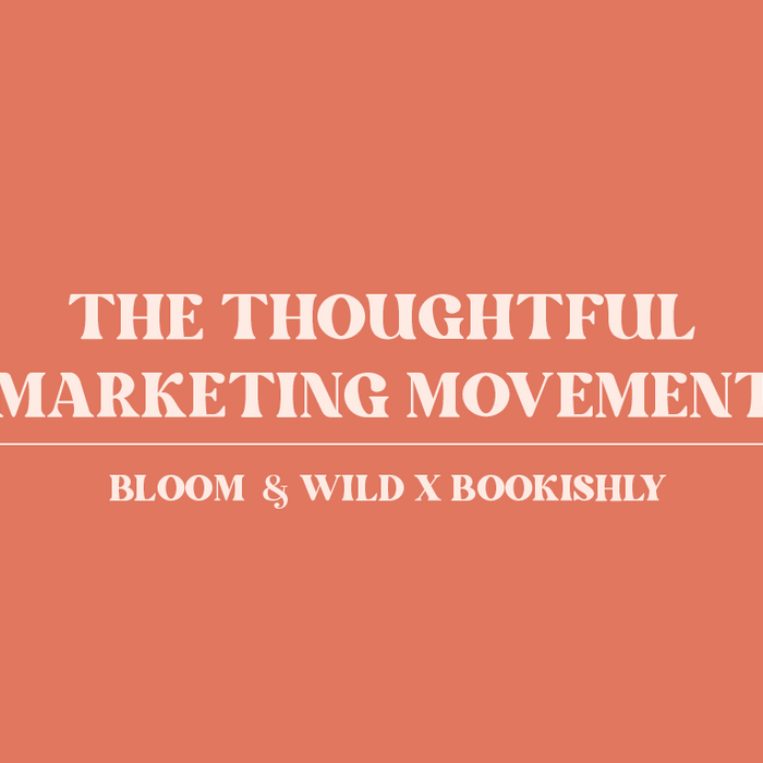 The Thoughtful Marketing Movement. Bloom & Wild X Bookishly. Brand Ethics. Customer Experience. Future Marketing. 