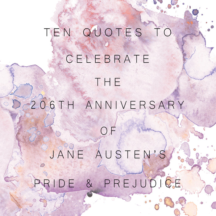 Ten Quotes To Celebrate The Anniversary Of Jane Austen’s Pride & Prejudice