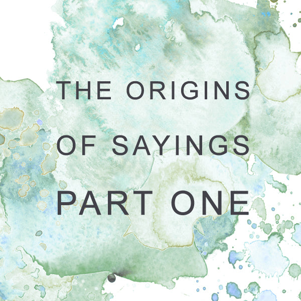 The Origins of Sayings - Part One!