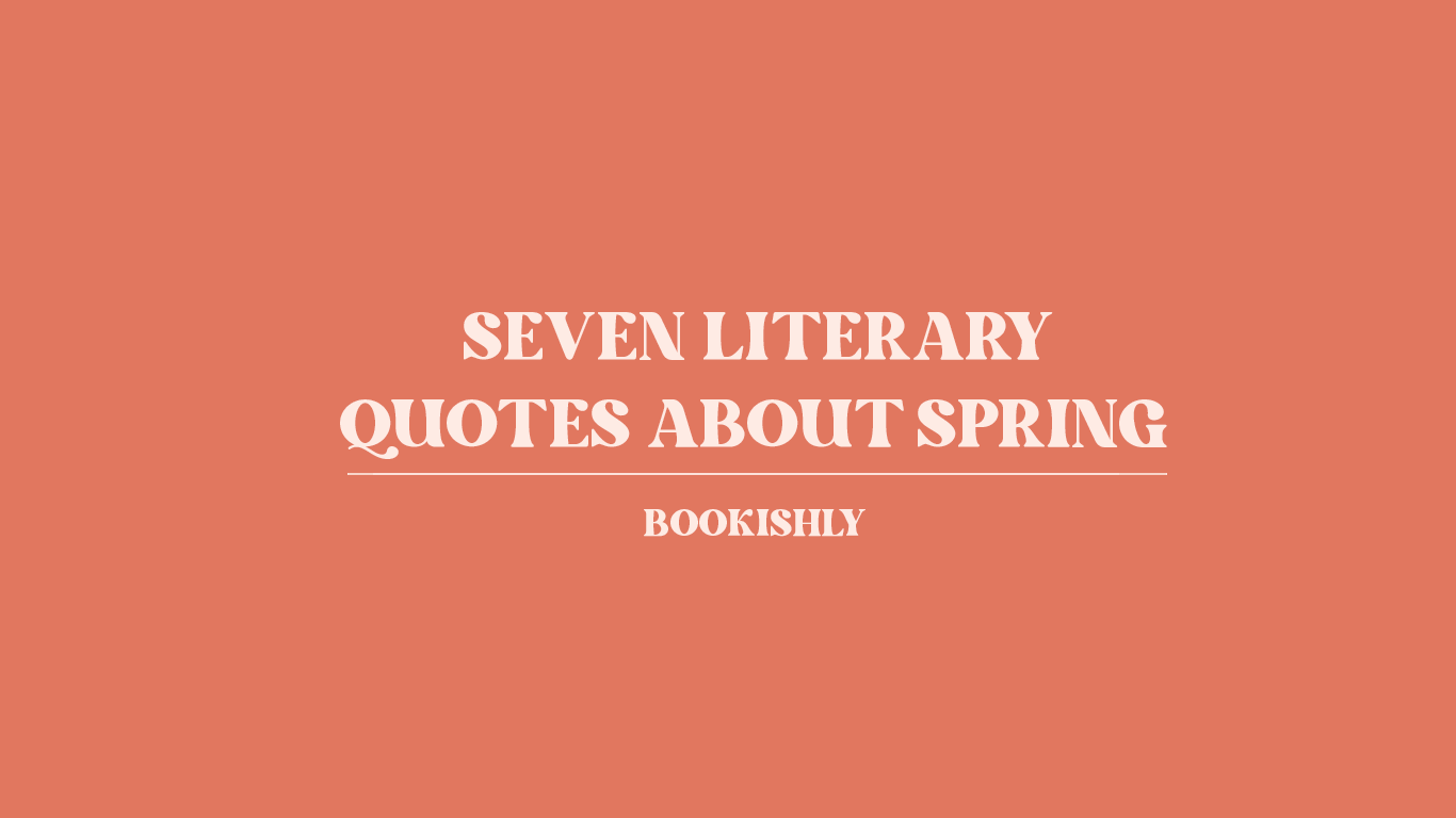 Seven Literary Quotes about Spring. Quotes from literature. Bookishly.