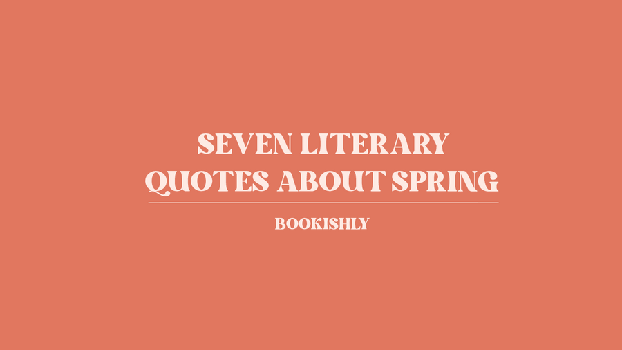 Seven Literary Quotes about Spring. Quotes from literature. Bookishly.