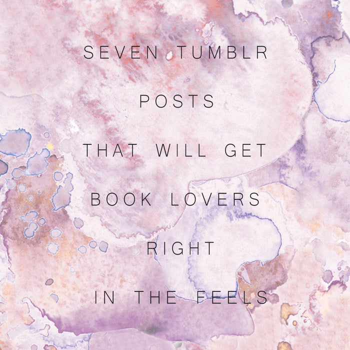 Seven Tumblr Posts That Will Get Book Lovers Right In The Feels.