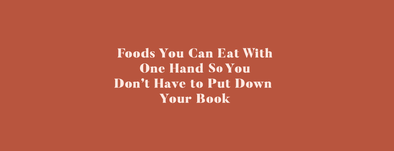 Foods You Can Eat With One Hand So You Don't Have to Put Down Your Book