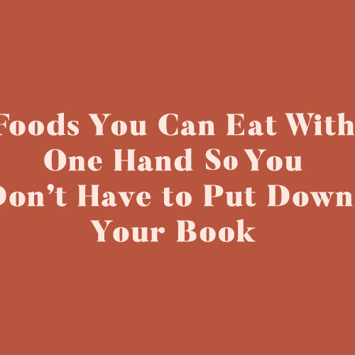 Foods You Can Eat With One Hand So You Don't Have to Put Down Your Book