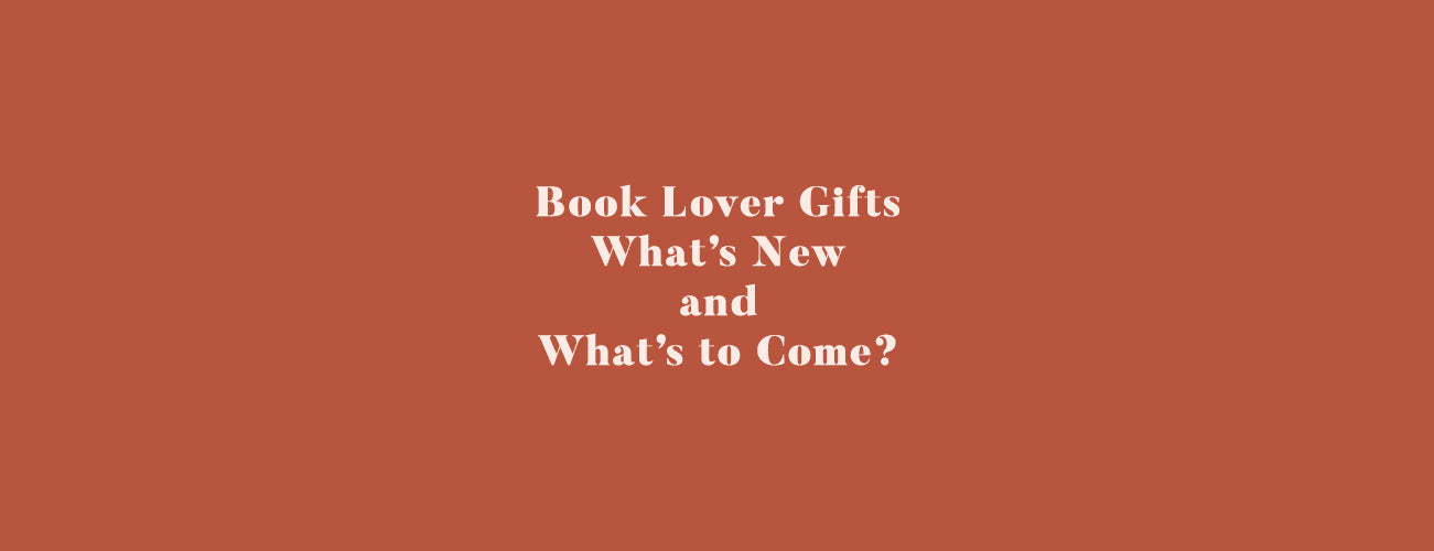 Book Lover Gifts - What's New and What's to Come?