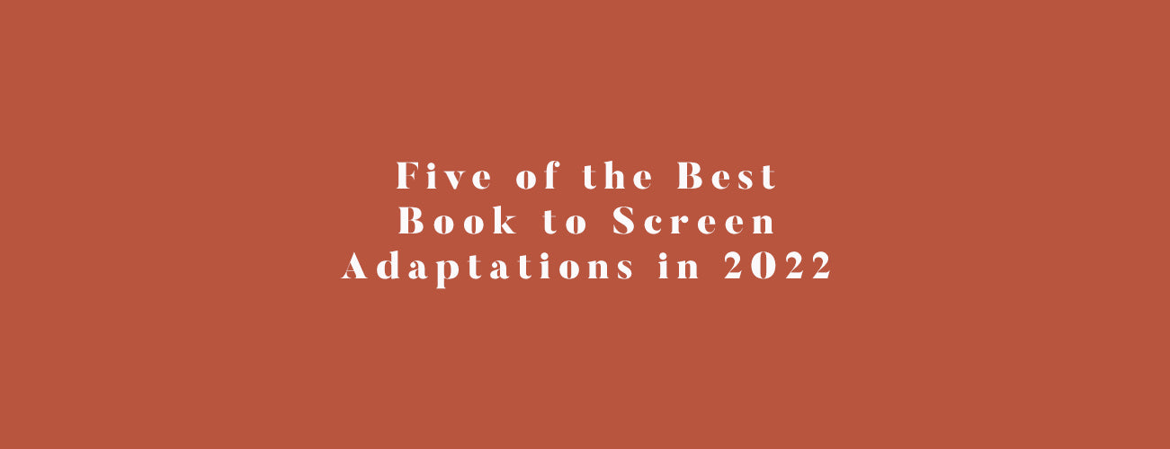 Five of the Best Book to Screen Adaptations in 2022
