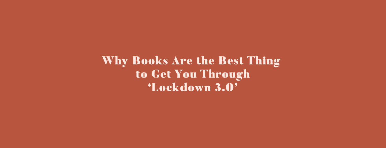 Why Books Are the Best Thing to Get You Through 'Lockdown 3.0'