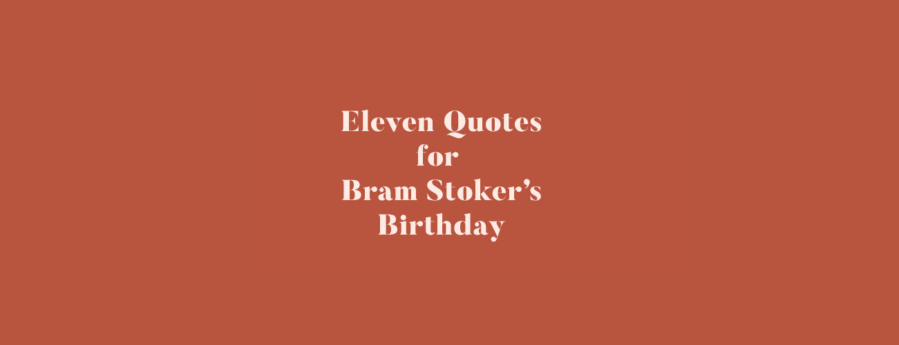 Eleven Quotes for Bram Stoker's Birthday