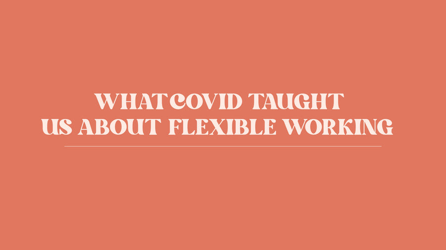 What Covid Taught Us About Flexible Working