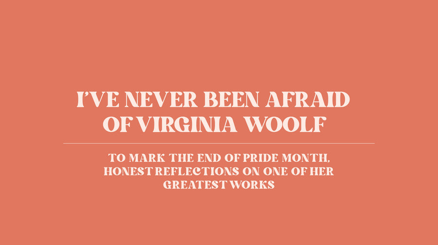 I’ve Never Been Afraid of Virginia Woolf