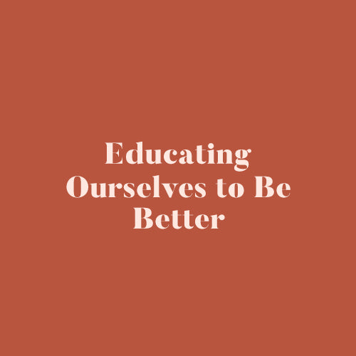 Educating Ourselves to Be Better