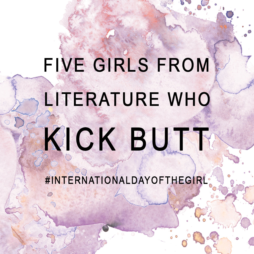 Five Girls From Literature Who Kick Butt #InternationalDayOfTheGirl
