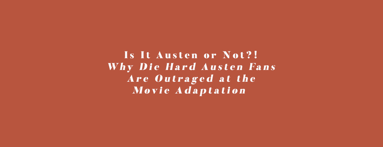 Is It Austen or Not?! Why Die Hard Austen Fans Are Outraged at the Movie Adaptation