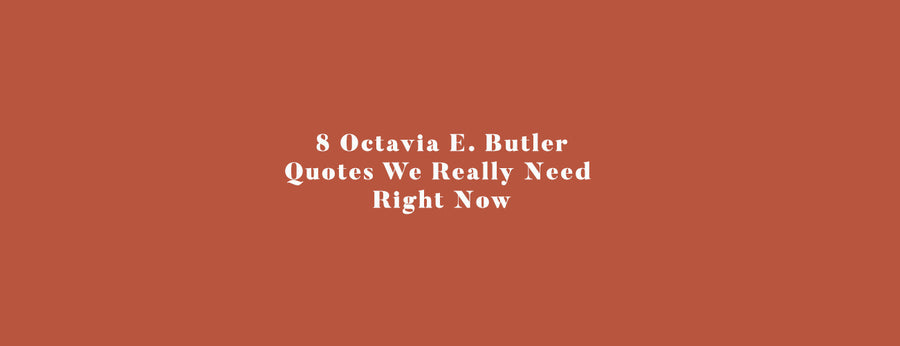 8 Octavia E. Butler Quotes We Really Need Right Now