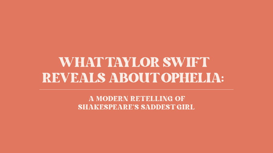 What Taylor Swift Reveals About Ophelia: A Modern Reading of Shakespeare’s Saddest Girl