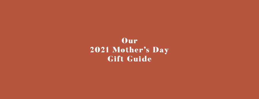 Our 2021 Mother's Day Gift Guide