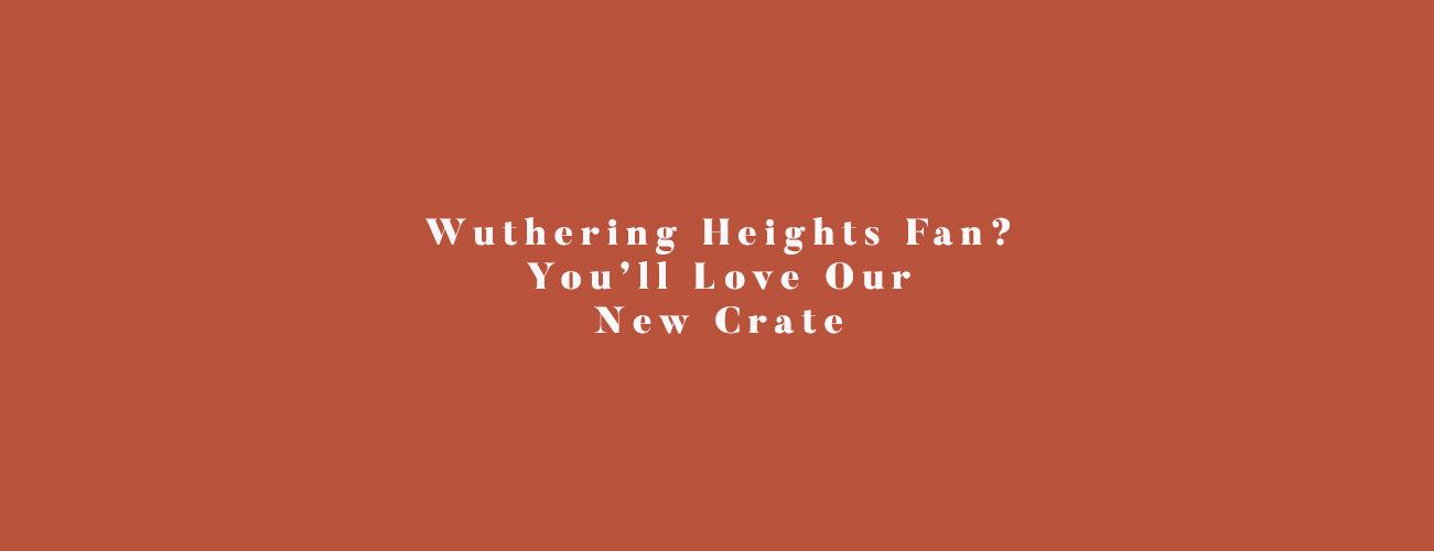 Wuthering Heights Fan? You'll Love Our New Crate!
