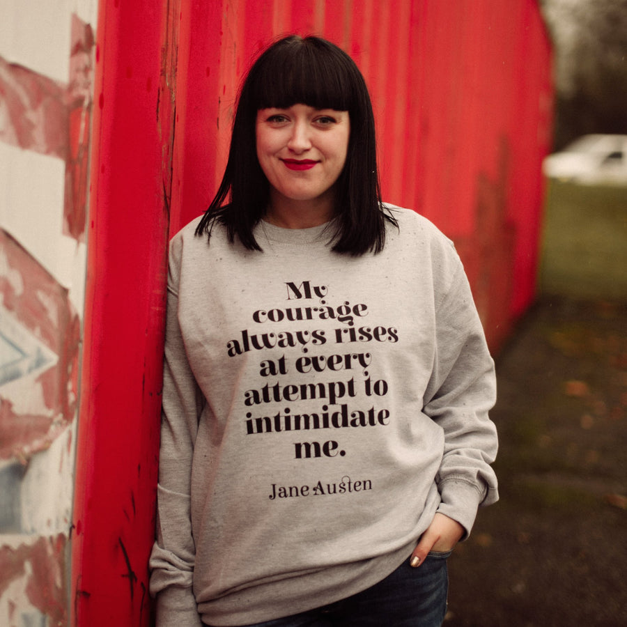 my courage always rises at every attempt to intimidate me sweatshirt