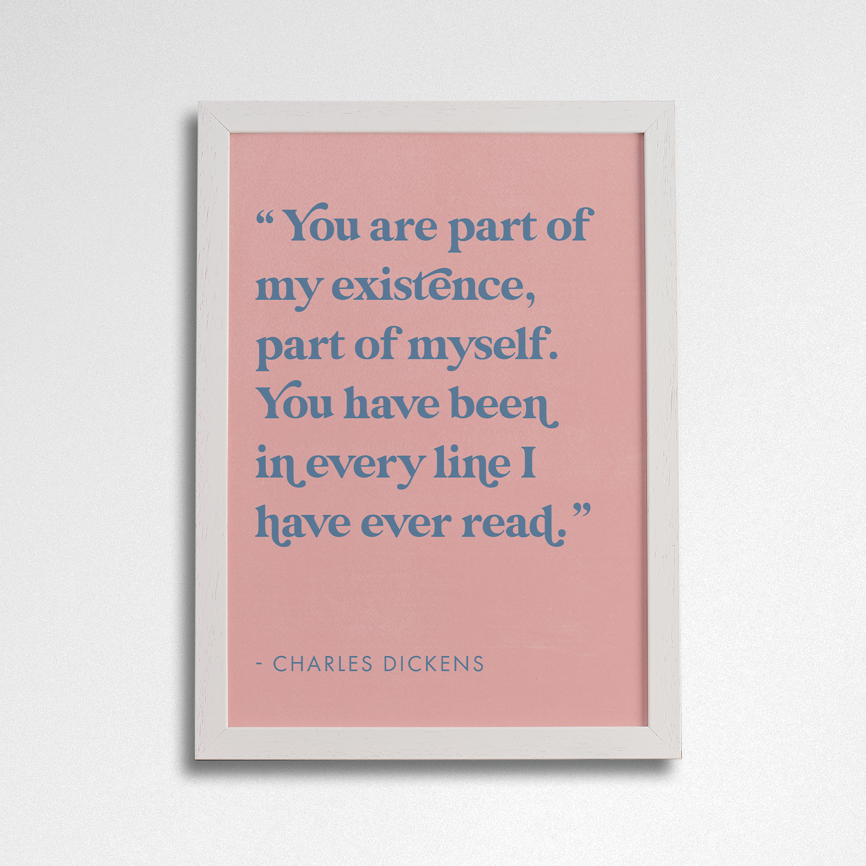 Romantic Quote Art “Part of my existence” by Charles Dickens