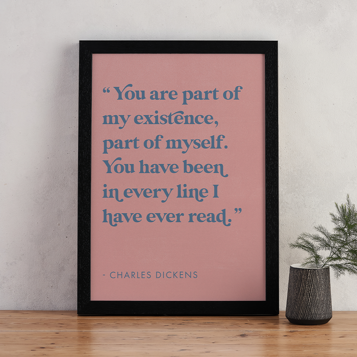 Charles Dickens 'You are part of my existence, part of myself. You have been in every line I have ever read. Classic Literature. Library and bookshelf decor. Valentines Day gift. Declaration of love for your book lover, bookworm, reader or bibliophile. Bookishly A4 print.