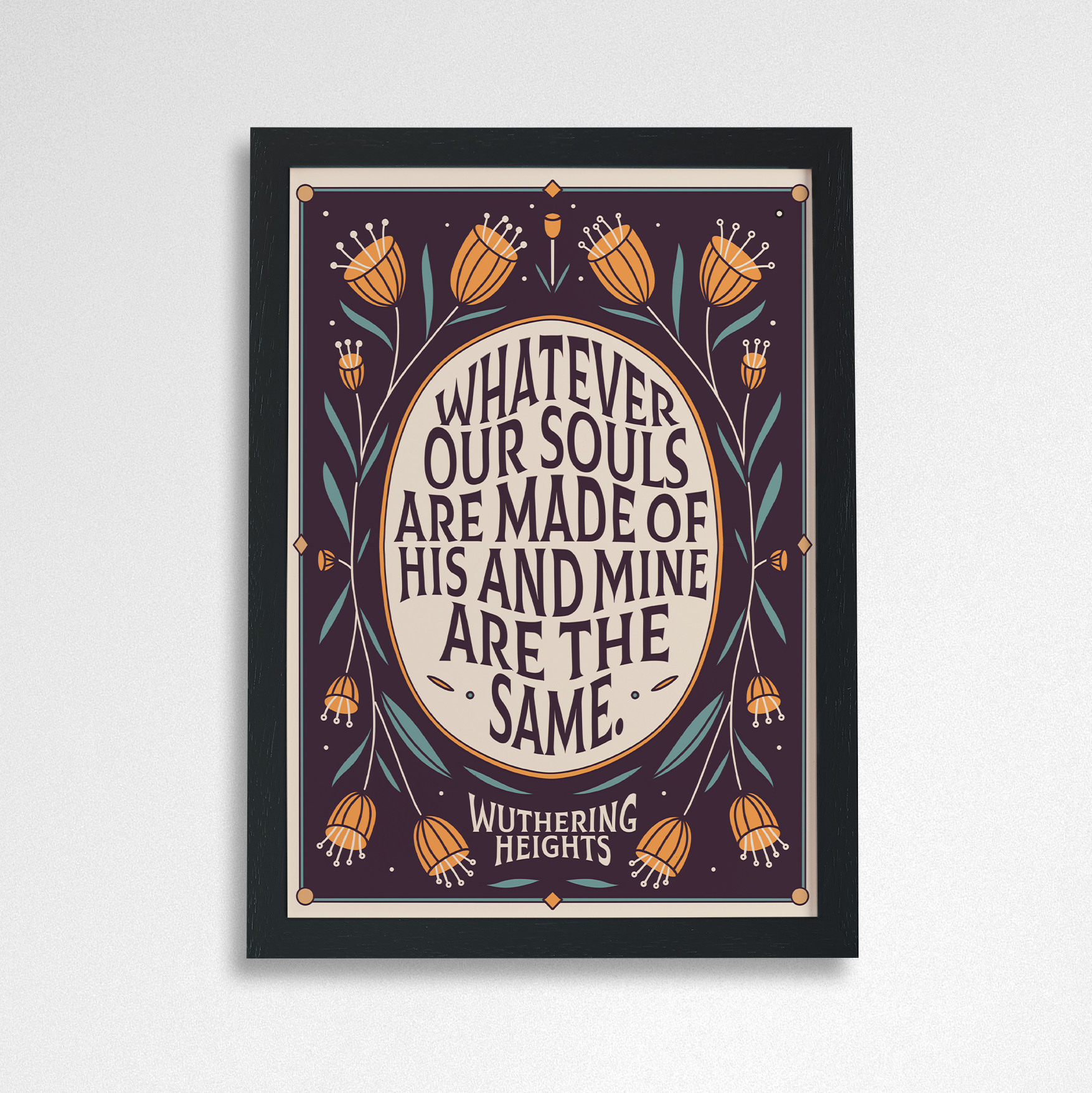 Wuthering Heights quote art print reading “Whatever our souls are made of, his and mine are the same” with decorative floral design