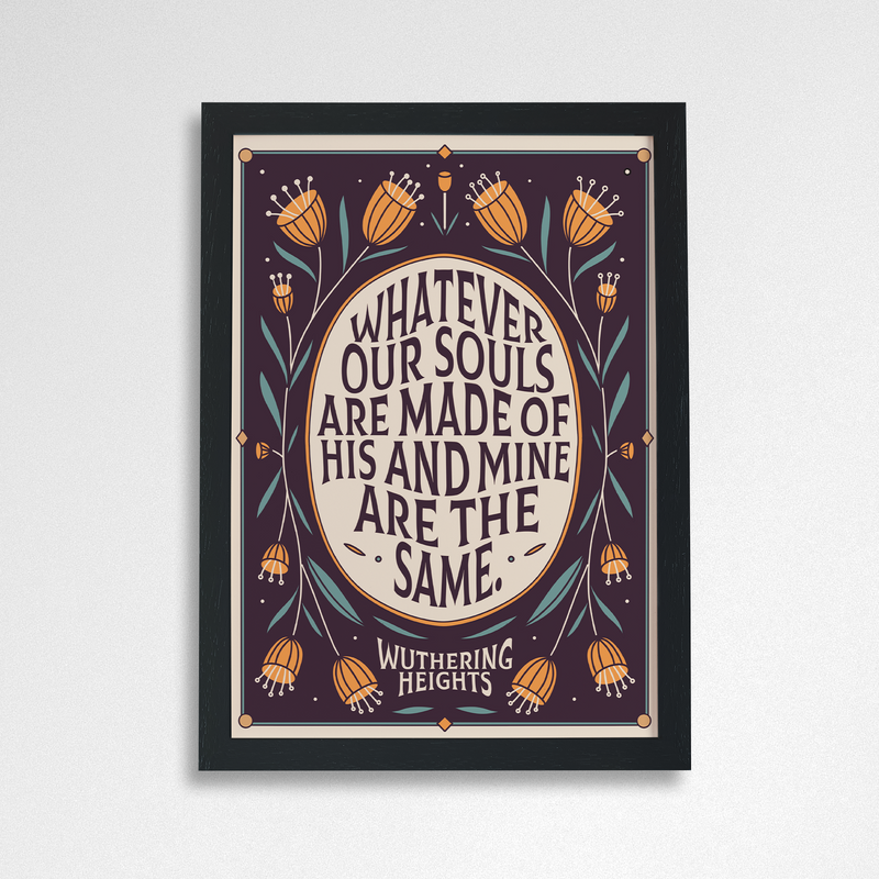Wuthering Heights quote art print reading “Whatever our souls are made of, his and mine are the same” with decorative floral design