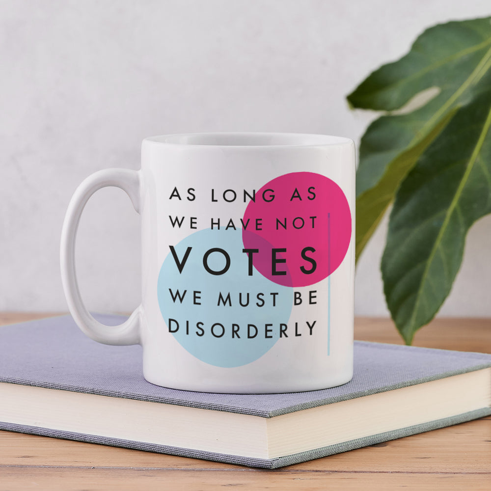 As long as we have not votes we must be disorderly - Christabel Pankhurst - feminist mug