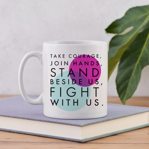 Take courage, join hands, stand beside us, fight with us. - Christabel Pankhurst - feminist mug 
