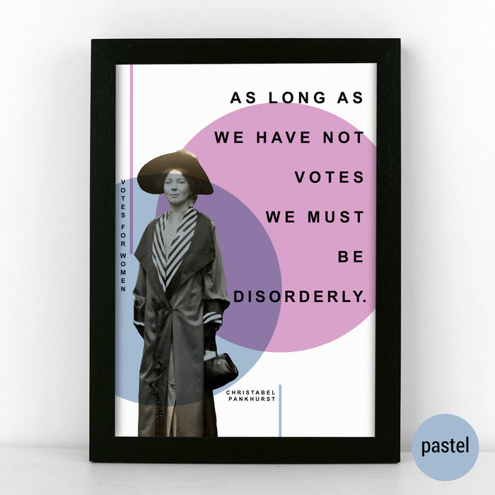 'As long as we have not votes we must be disorderly.' - Christabel Pankhurst Poster