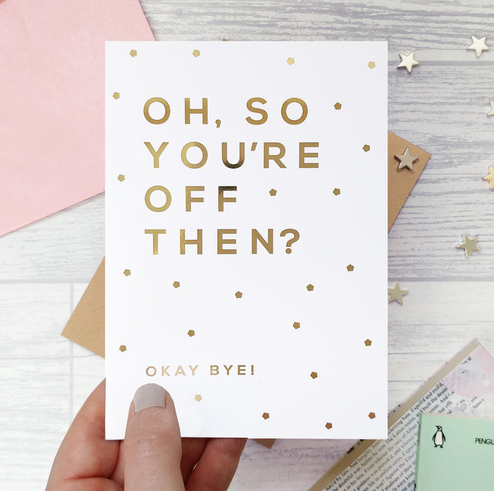 Gold Foil ‘Oh, So You’re Off’ Funny Leaving Card