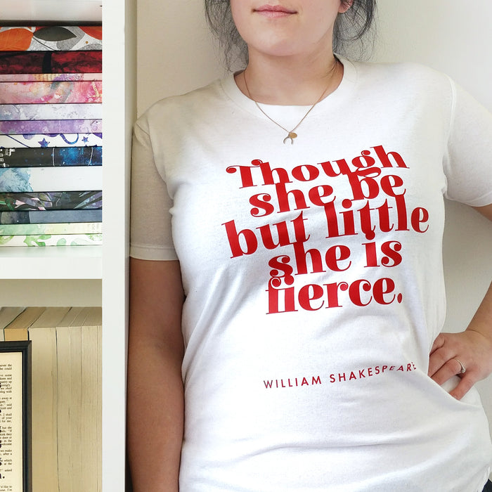 Though she be but little she is fierce by William Shakespeare. A Midsummer Nights Dream. 100% organic white cotton. T shirts by Bookishly.