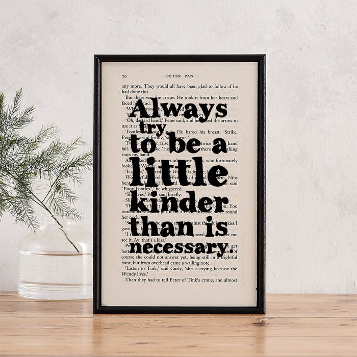 'Always try to be a little kinder than is necessary' J.M Barrie. Positive and uplifting quote and mantra teaching the value of kindness. Framed print. Frame artwork on positivity. Bookishly. Bookstagram. Booktok. Gifts for readers, bookworms, bibliophiles and book lovers.